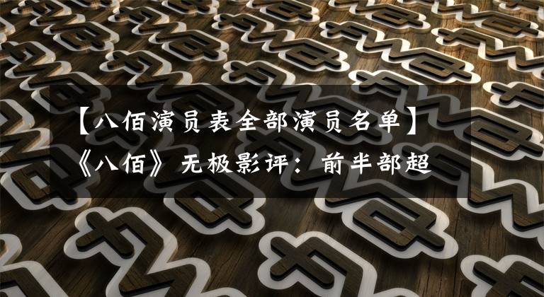 【八佰演员表全部演员名单】《八佰》无极影评:前半部超神,后半部让我充满疑问