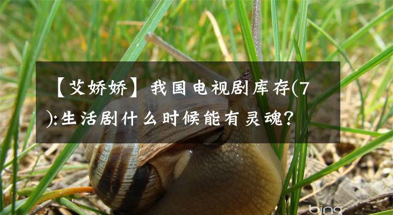 【艾娇娇】我国电视剧库存(7):生活剧什么时候能有灵魂?