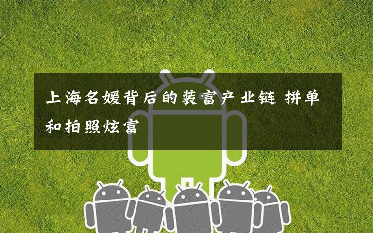 上海名媛背后的装富产业链 拼单和拍照炫富