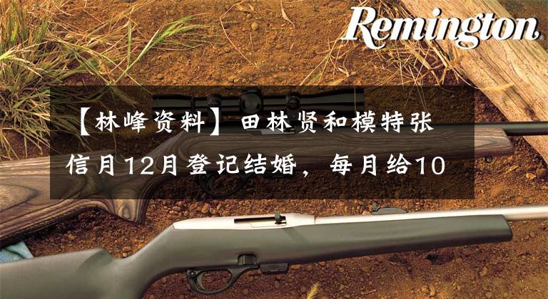 【林峰资料】田林贤和模特张信月12月登记结婚,每月给100万韩元的生活费