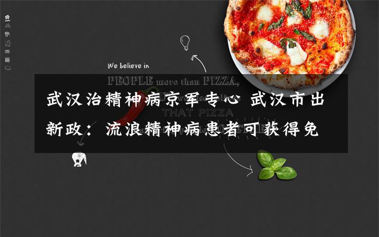 武汉治精神病京军专心 武汉市出新政:流浪精神病患者可获得免费救治
