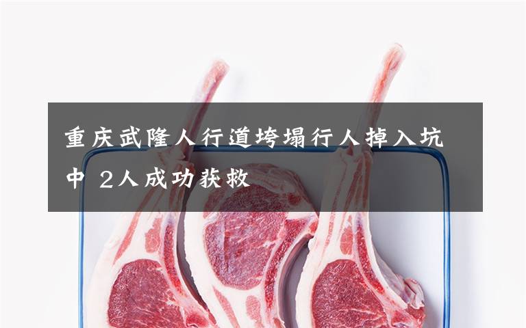 重庆武隆人行道垮塌行人掉入坑中 2人成功获救