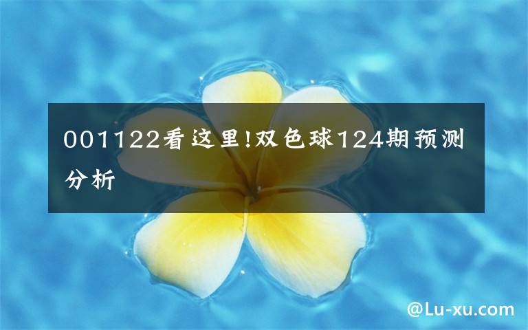 001122看这里!双色球124期预测分析