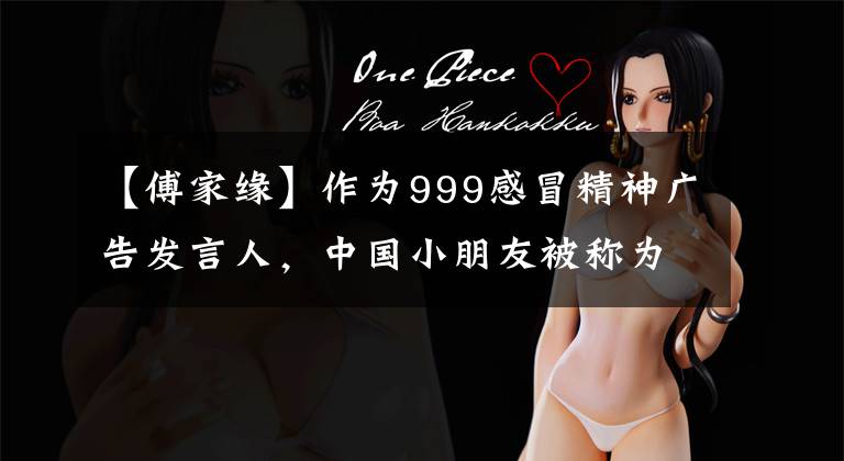 【傅家缘】作为999感冒精神广告发言人,中国小朋友被称为家长,现在成了小伙子