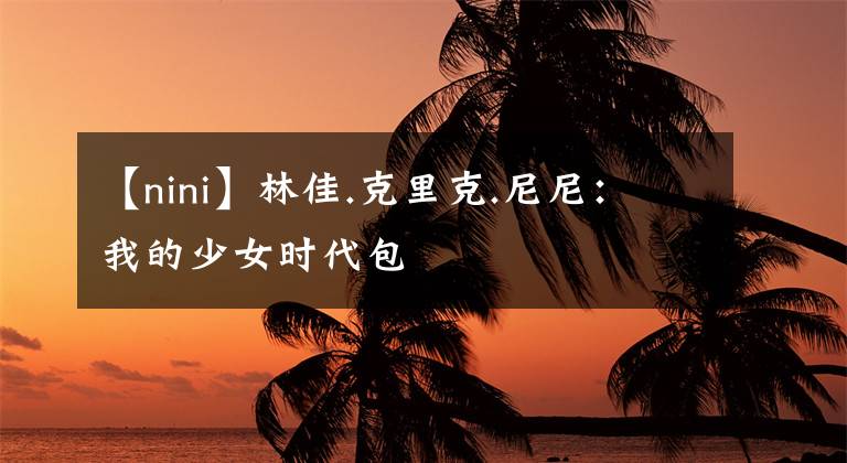 【nini】林佳.克里克.尼尼:我的少女时代包