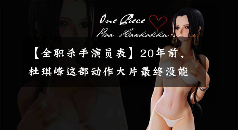 【全职杀手演员表】20年前,杜琪峰这部动作大片最终没能挽救刘德华电影公司。