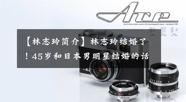 【林志玲简介】林志玲结婚了!45岁和日本男明星结婚的话,……。不要让任何人打乱你的人生节奏。