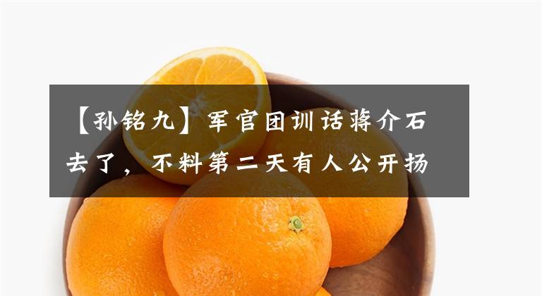 【孙铭九】军官团训话蒋介石去了,不料第二天有人公开扬言要杀他