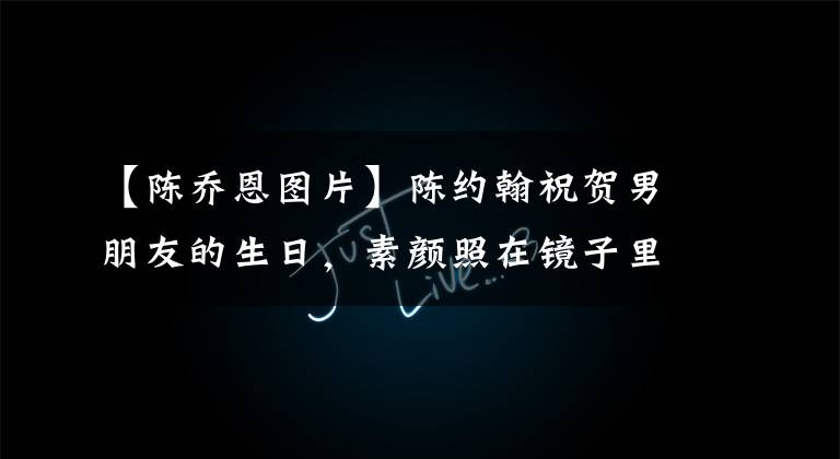 【陈乔恩图片】陈约翰祝贺男朋友的生日,素颜照在镜子里露出灿烂的微笑,两人在公众面前亲切地拥抱在一起。