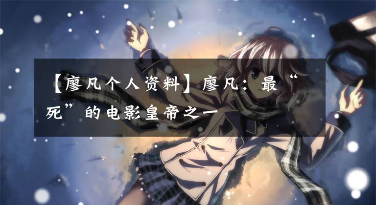 【廖凡个人资料】廖凡:最“死”的电影皇帝之一