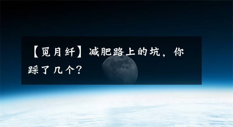 【觅月纤】减肥路上的坑，你踩了几个？