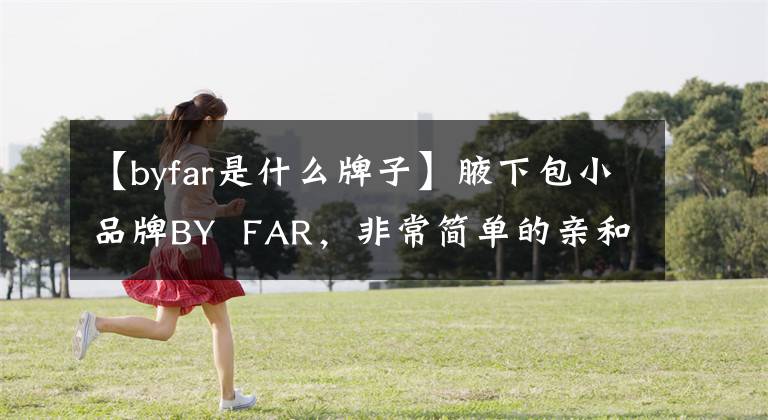 【byfar是什么牌子】腋下包小品牌BY FAR,非常简单的亲和力
