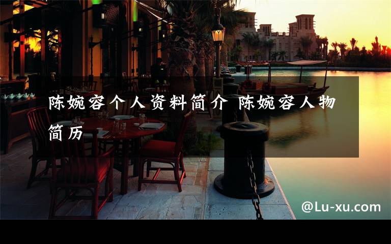 陈婉容个人资料简介 陈婉容人物简历