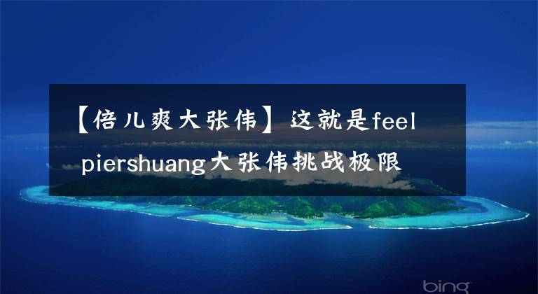 【倍儿爽大张伟】这就是feel  piershuang大张伟挑战极限跳伞