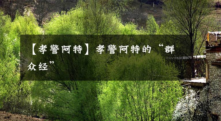 【孝警阿特】孝警阿特的“群众经”