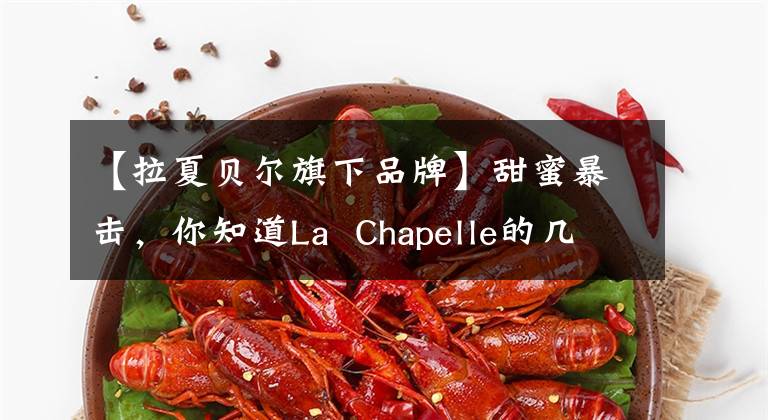 【拉夏贝尔旗下品牌】甜蜜暴击,你知道La Chapelle的几个品牌吗?拉沙贝尔的少女秘诀!