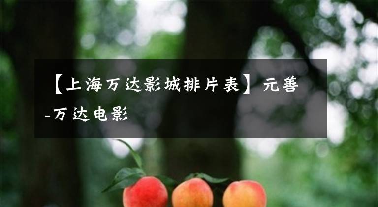 【上海万达影城排片表】元善-万达电影