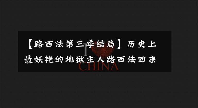 【路西法第三季结局】历史上最妖艳的地狱主人路西法回来了!