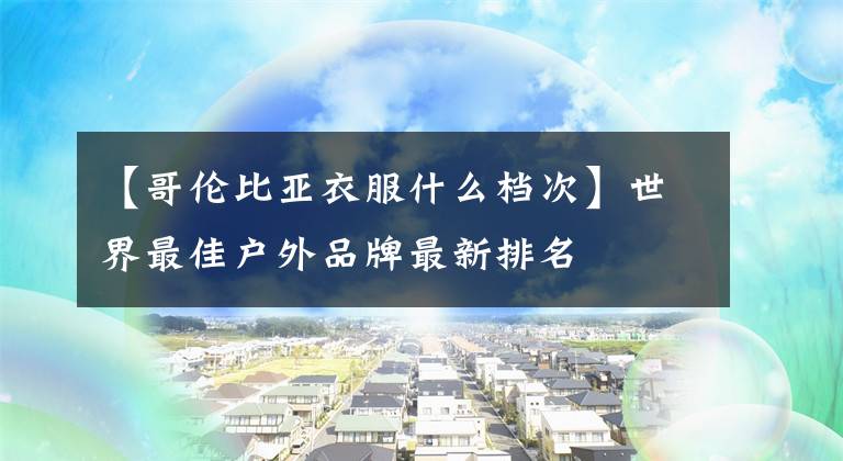 【哥伦比亚衣服什么档次】世界最佳户外品牌最新排名