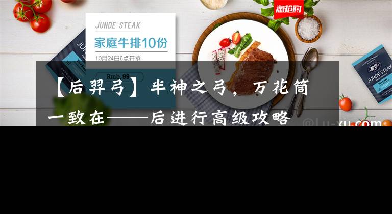 【后羿弓】半神之弓,万花筒一致在——后进行高级攻略