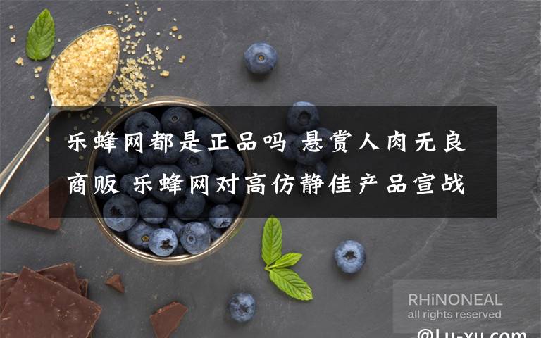 乐蜂网都是正品吗 悬赏人肉无良商贩 乐蜂网对高仿静佳产品宣战