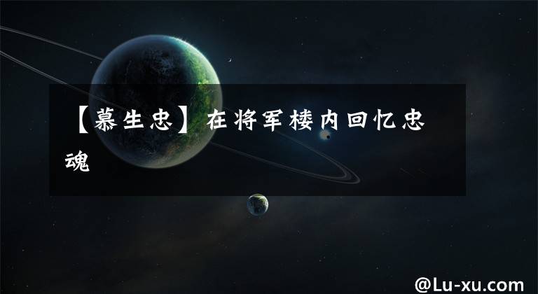 【慕生忠】在将军楼内回忆忠魂