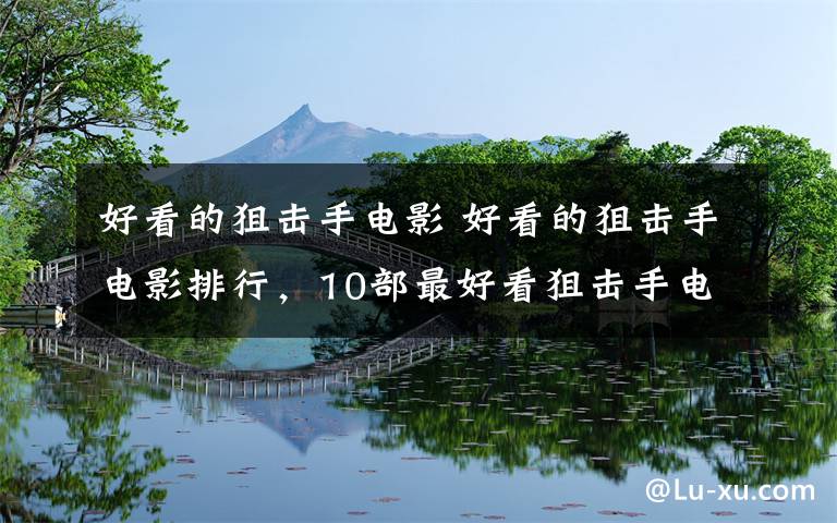 好看的狙击手电影 好看的狙击手电影排行,10部最好看狙击手电影推荐