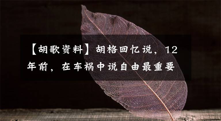 【胡歌资料】胡格回忆说，12年前，在车祸中说自由最重要的赞：谭朴明丽可以演得完美无缺。