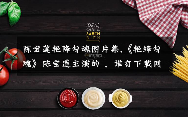 陈宝莲艳降勾魂图片集,《艳绛勾魂》陈宝莲主演的 ，谁有下载网址？