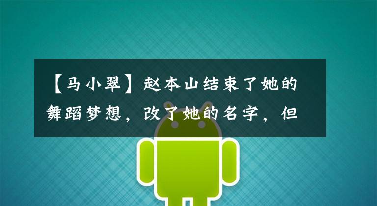 【马小翠】赵本山结束了她的舞蹈梦想,改了她的名字,但没有被捧红,现在已经拍了别人的父女烂剧。