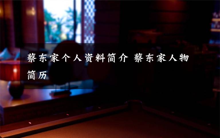 蔡东家个人资料简介 蔡东家人物简历