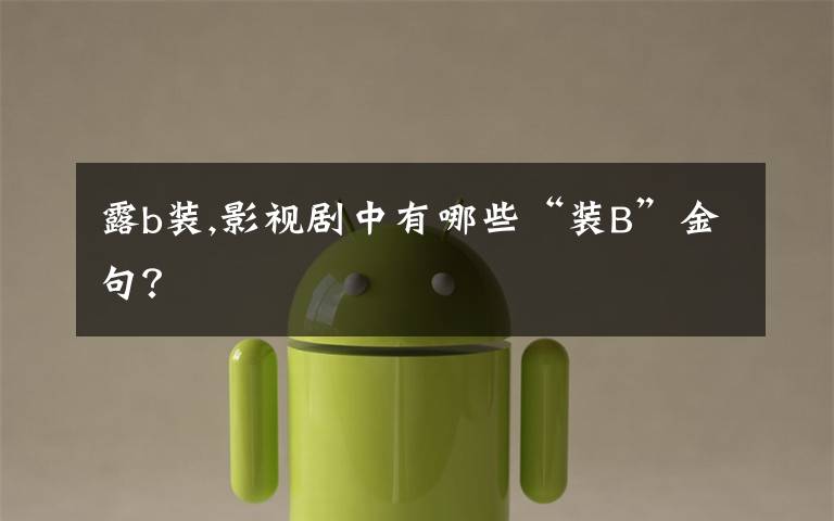 露b装,影视剧中有哪些“装B”金句?