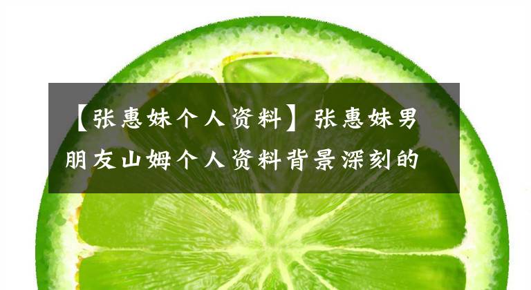 【张惠妹个人资料】张惠妹男朋友山姆个人资料背景深刻的扒手。