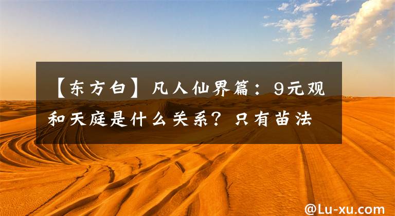【东方白】凡人仙界篇:9元观和天庭是什么关系?只有苗法尊砍了一具尸体,很厉害吗?