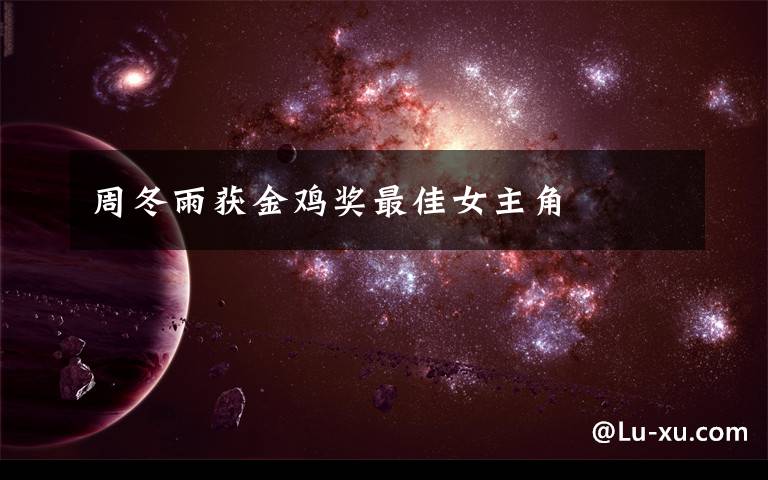 周冬雨获金鸡奖最佳女主角