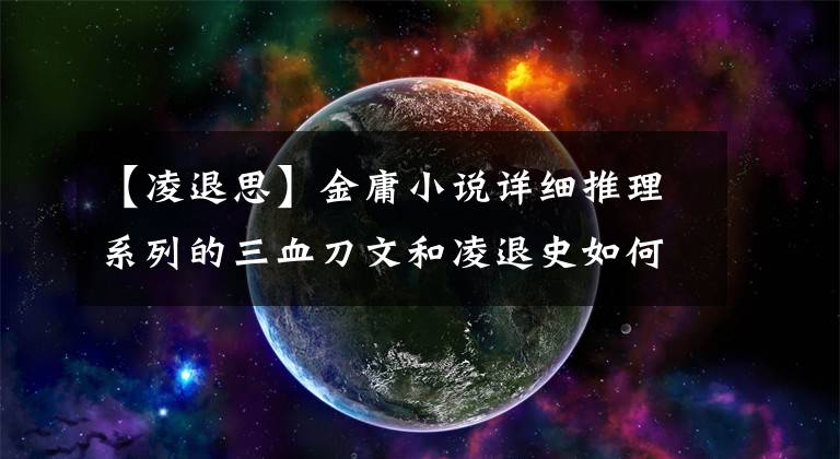 【凌退思】金庸小说详细推理系列的三血刀文和凌退史如何结怨?