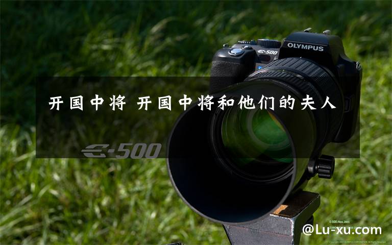 开国中将 开国中将和他们的夫人