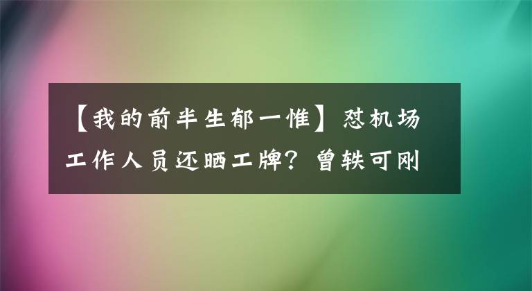 【我的前半生郁一惟】怼机场工作人员还晒工牌？曾轶可刚赢回来的好牌又被自己打烂了？
