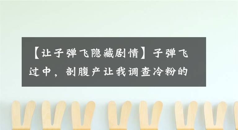 【让子弹飞隐藏剧情】子弹飞过中,剖腹产让我调查冷粉的情节,历史上真的有那件事!