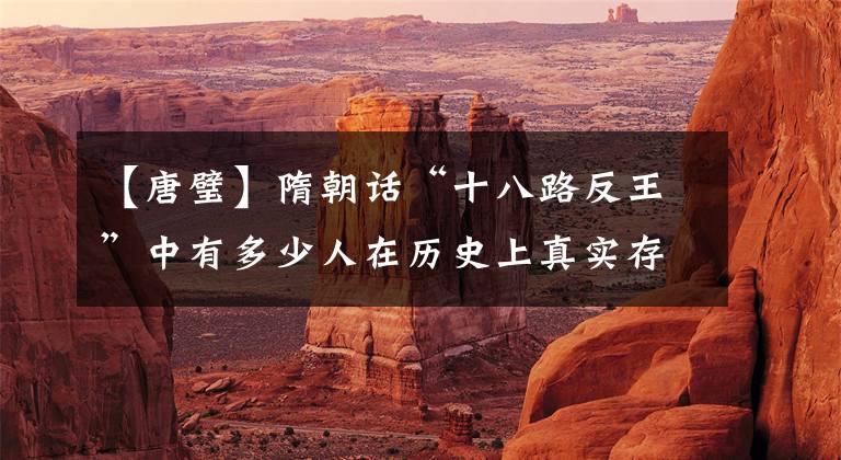 【唐璧】隋朝话“十八路反王”中有多少人在历史上真实存在？