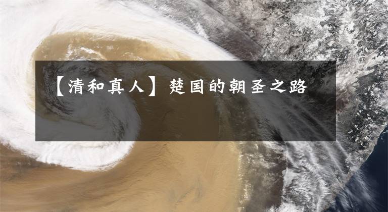 【清和真人】楚国的朝圣之路