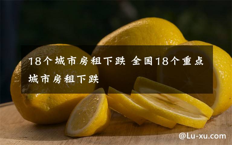 18个城市房租下跌 全国18个重点城市房租下跌