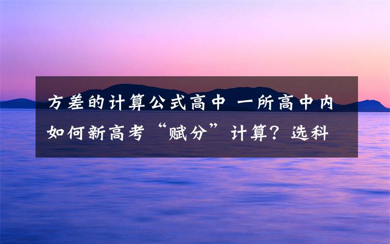 方差的计算公式高中 一所高中内如何新高考“赋分”计算?选科不同,那谁更优秀呢?