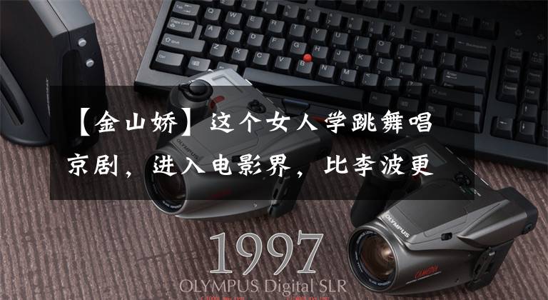 【金山娇】这个女人学跳舞唱京剧，进入电影界，比李波更受欢迎，现在这样了。
