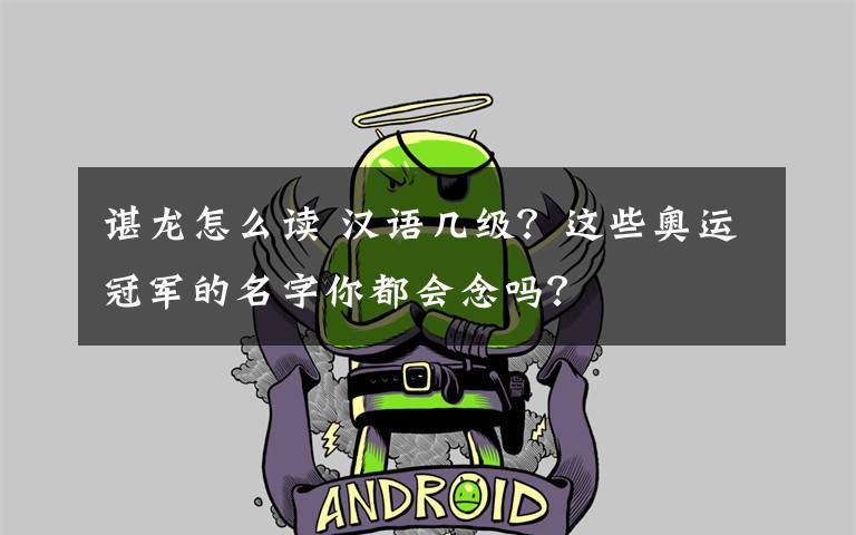 谌龙怎么读 汉语几级?这些奥运冠军的名字你都会念吗?