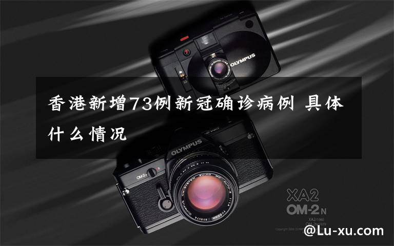 香港新增73例新冠确诊病例 具体什么情况