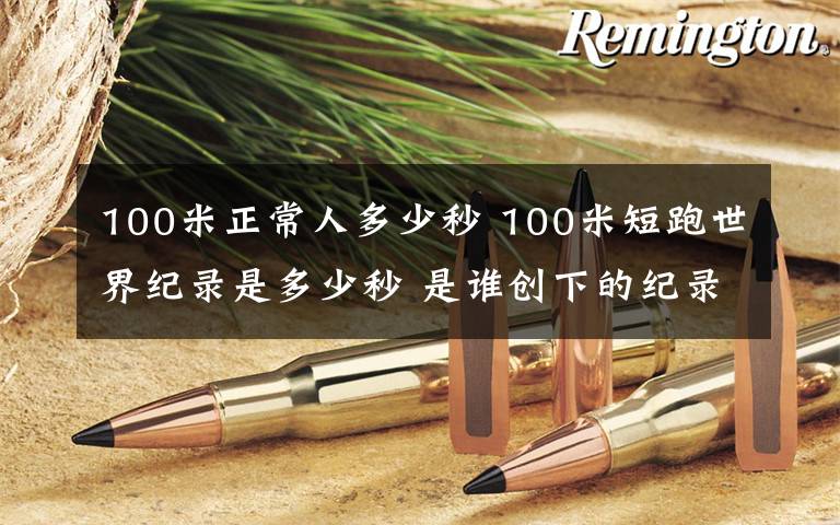 100米正常人多少秒 100米短跑世界纪录是多少秒 是谁创下的纪录