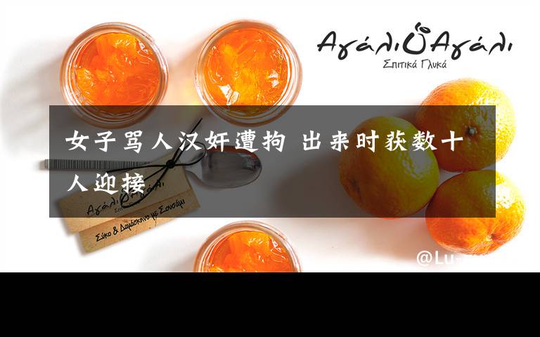 女子骂人汉奸遭拘 出来时获数十人迎接