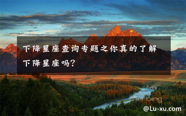 下降星座查询专题之你真的了解下降星座吗?
