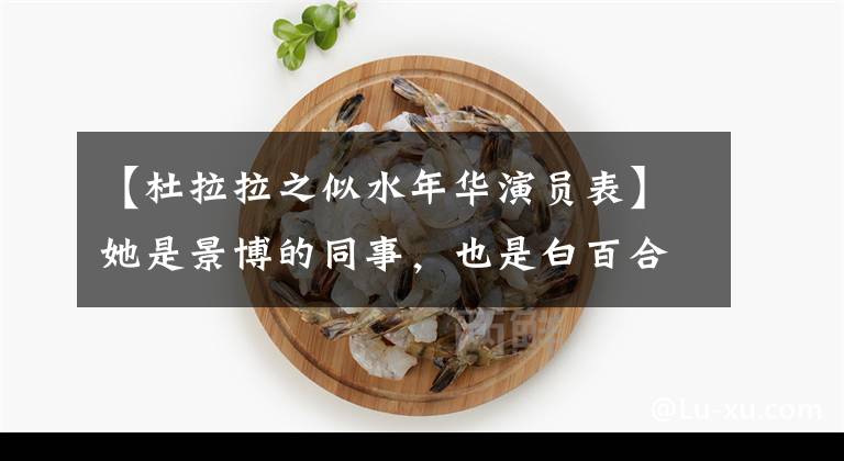 【杜拉拉之似水年华演员表】她是景博的同事,也是白百合的闺蜜。她有颜值,有演技,但偏偏不受欢迎!